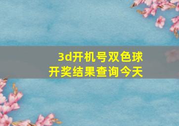 3d开机号双色球开奖结果查询今天