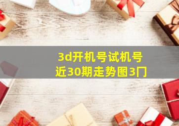 3d开机号试机号近30期走势图3冂