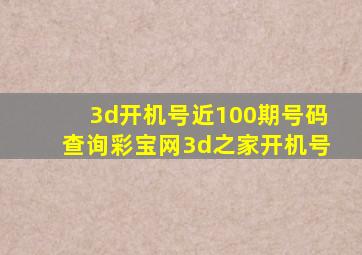 3d开机号近100期号码查询彩宝网3d之家开机号