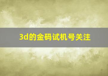 3d的金码试机号关注