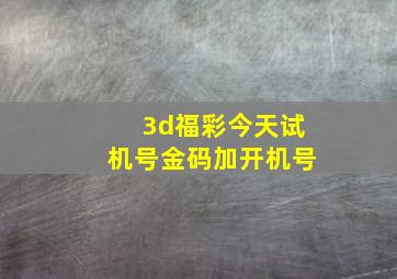 3d福彩今天试机号金码加开机号