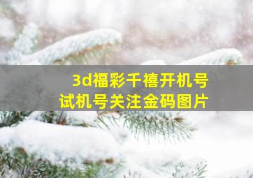 3d福彩千禧开机号试机号关注金码图片