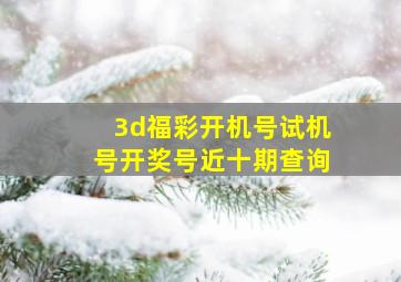 3d福彩开机号试机号开奖号近十期查询