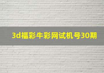 3d福彩牛彩网试机号30期