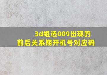 3d组选009出现的前后关系期开机号对应码