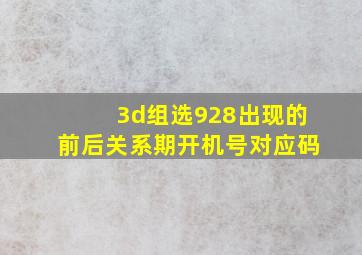 3d组选928出现的前后关系期开机号对应码