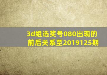 3d组选奖号080出现的前后关系至2019125期