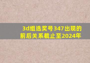 3d组选奖号347出现的前后关系截止至2024年