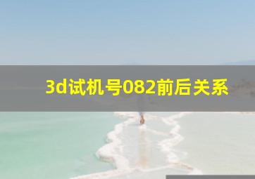 3d试机号082前后关系