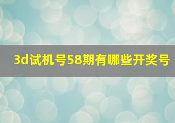 3d试机号58期有哪些开奖号