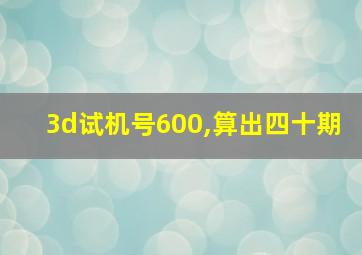 3d试机号600,算出四十期