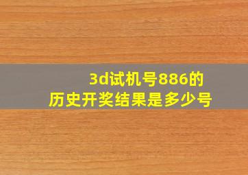 3d试机号886的历史开奖结果是多少号