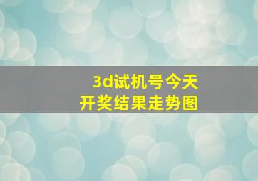 3d试机号今天开奖结果走势图