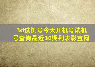 3d试机号今天开机号试机号查询最近30期列表彩宝网