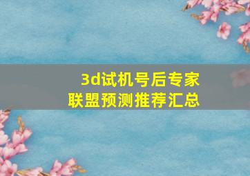 3d试机号后专家联盟预测推荐汇总