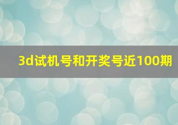 3d试机号和开奖号近100期