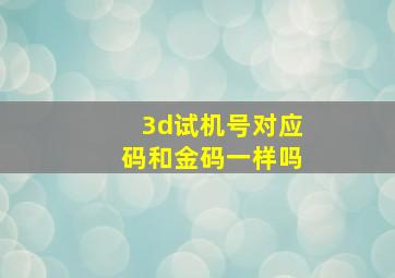 3d试机号对应码和金码一样吗