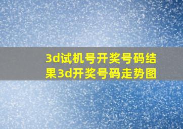 3d试机号开奖号码结果3d开奖号码走势图