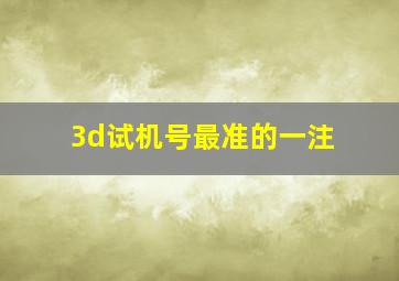 3d试机号最准的一注