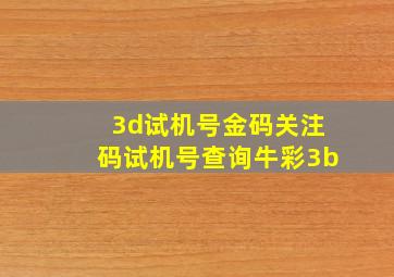 3d试机号金码关注码试机号查询牛彩3b