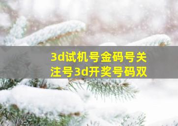 3d试机号金码号关注号3d开奖号码双