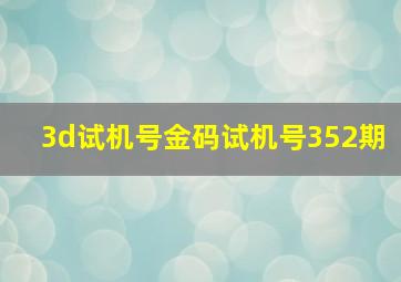 3d试机号金码试机号352期