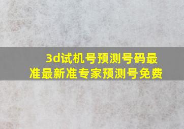 3d试机号预测号码最准最新准专家预测号免费