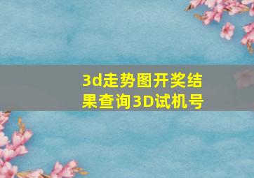 3d走势图开奖结果查询3D试机号