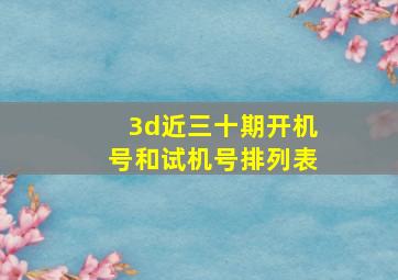 3d近三十期开机号和试机号排列表