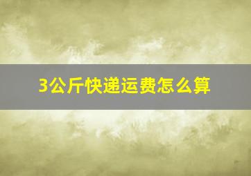 3公斤快递运费怎么算