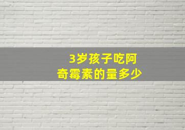 3岁孩子吃阿奇霉素的量多少