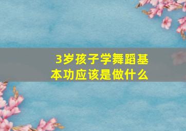 3岁孩子学舞蹈基本功应该是做什么