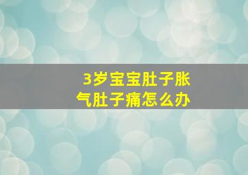 3岁宝宝肚子胀气肚子痛怎么办