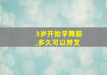 3岁开始学舞蹈,多久可以劈叉