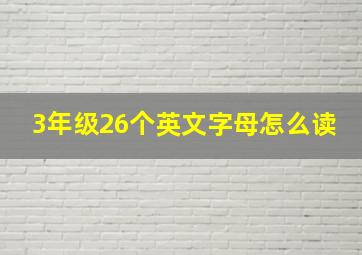 3年级26个英文字母怎么读