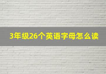 3年级26个英语字母怎么读