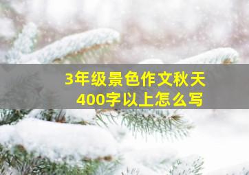 3年级景色作文秋天400字以上怎么写