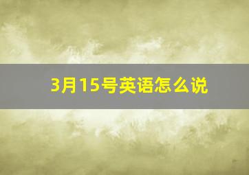 3月15号英语怎么说