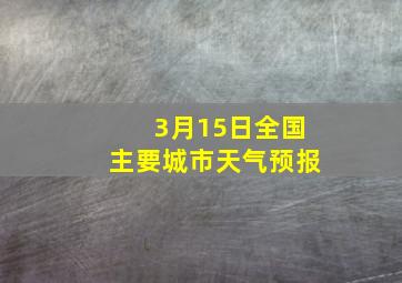 3月15日全国主要城市天气预报