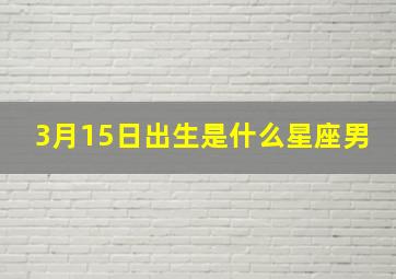 3月15日出生是什么星座男