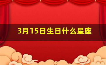 3月15日生日什么星座