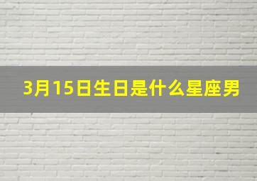 3月15日生日是什么星座男