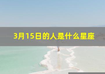 3月15日的人是什么星座