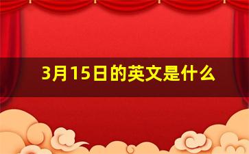 3月15日的英文是什么