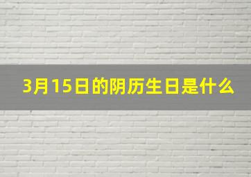 3月15日的阴历生日是什么