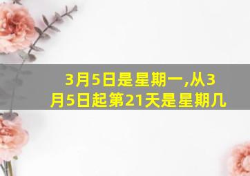 3月5日是星期一,从3月5日起第21天是星期几