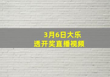 3月6日大乐透开奖直播视频