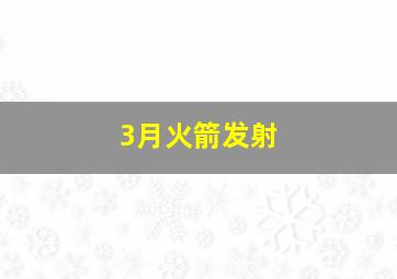 3月火箭发射