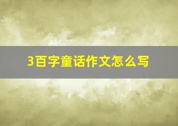 3百字童话作文怎么写