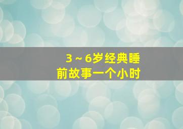 3～6岁经典睡前故事一个小时